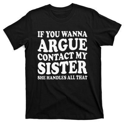 If You Wanna Argue Contact My Sister Humorous Family T-Shirt