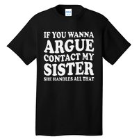 If You Wanna Argue Contact My Sister Humorous Family Tall T-Shirt