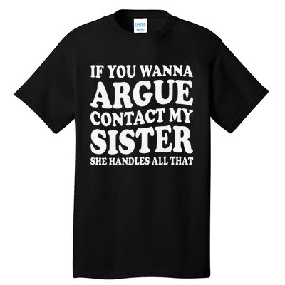 If You Wanna Argue Contact My Sister Humorous Family Tall T-Shirt