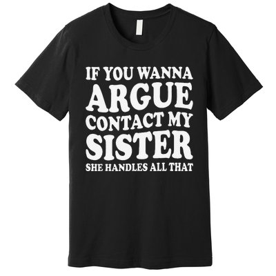 If You Wanna Argue Contact My Sister Humorous Family Premium T-Shirt