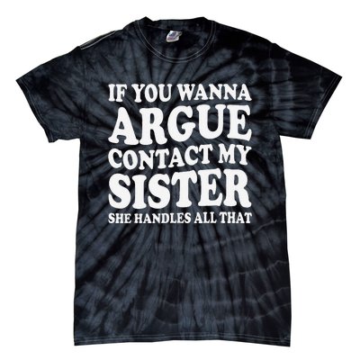 If You Wanna Argue Contact My Sister Humorous Family Tie-Dye T-Shirt