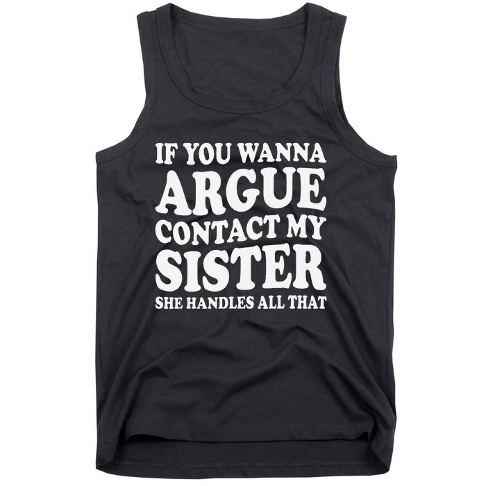 If You Wanna Argue Contact My Sister Humorous Family Tank Top