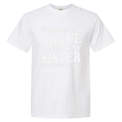 If You Wanna Argue Contact My Sister Humorous Family Garment-Dyed Heavyweight T-Shirt