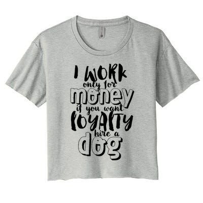 If You Want Loyalty Hire A Dog Funny Sarcastic Loyal Quote Funny Gift Women's Crop Top Tee