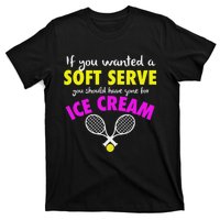 If You Wanted A Soft Serve Tennis T-Shirt