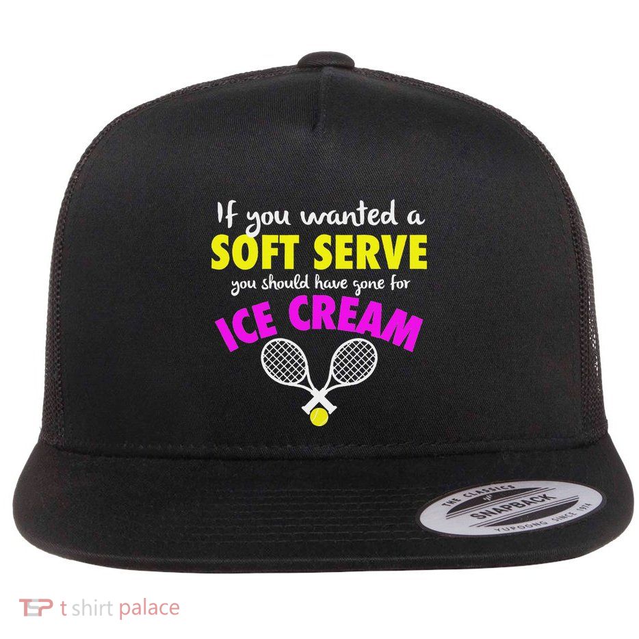 If You Wanted A Soft Serve Tennis Flat Bill Trucker Hat