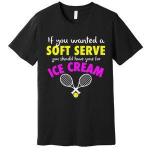 If You Wanted A Soft Serve Tennis Premium T-Shirt