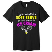 If You Wanted A Soft Serve Tennis Premium T-Shirt