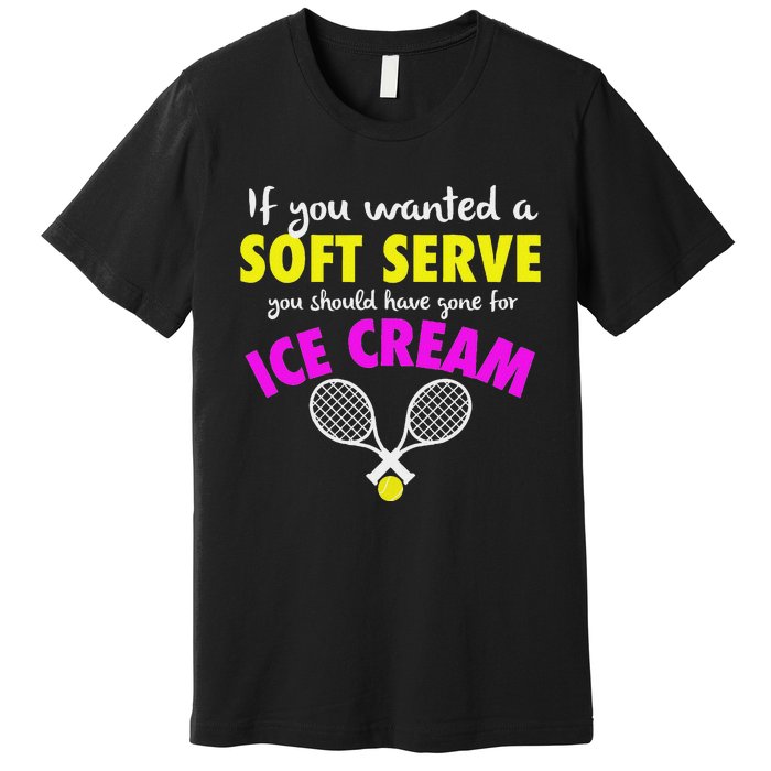 If You Wanted A Soft Serve Tennis Premium T-Shirt