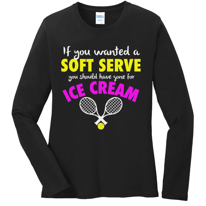 If You Wanted A Soft Serve Tennis Ladies Long Sleeve Shirt