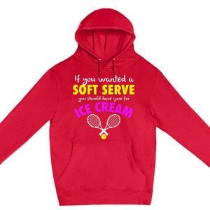 If You Wanted A Soft Serve Tennis Premium Pullover Hoodie