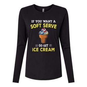 If You Want A Soft Serve Go Get Ice Cream Womens Cotton Relaxed Long Sleeve T-Shirt