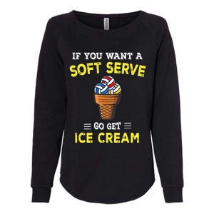 If You Want A Soft Serve Go Get Ice Cream Womens California Wash Sweatshirt