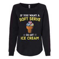 If You Want A Soft Serve Go Get Ice Cream Womens California Wash Sweatshirt