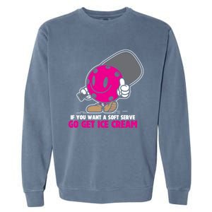 If You Want Soft Serve Go Get Ice Cream Funny Pickleball Gift Garment-Dyed Sweatshirt