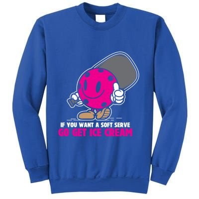 If You Want Soft Serve Go Get Ice Cream Funny Pickleball Gift Sweatshirt
