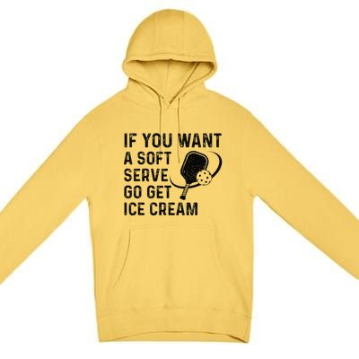 If You Want A Soft Serve Funny Pickleball Premium Pullover Hoodie