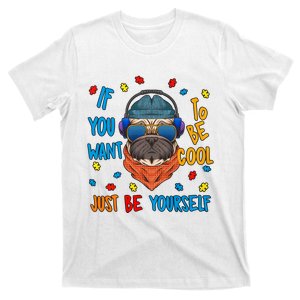 If You Want To Be Cool Just Be Yourself Autism Awareness Heart Cool Pug Dog T-Shirt