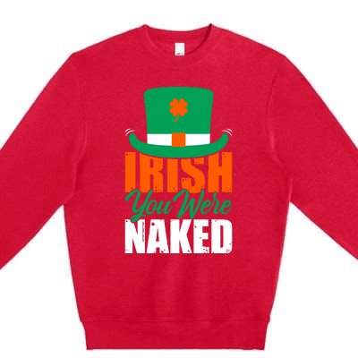 Irish You Were Naked Funny St Patricks Day Premium Crewneck Sweatshirt