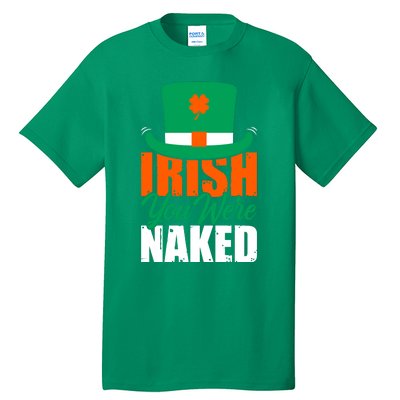 Irish You Were Naked Funny St Patricks Day Tall T-Shirt