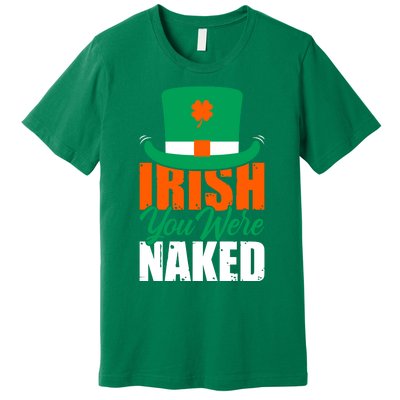 Irish You Were Naked Funny St Patricks Day Premium T-Shirt