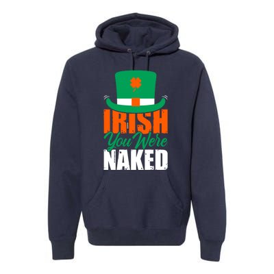 Irish You Were Naked Funny St Patricks Day Premium Hoodie