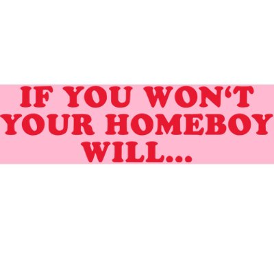 If You WonT Your Homeboy Will Bumper Sticker