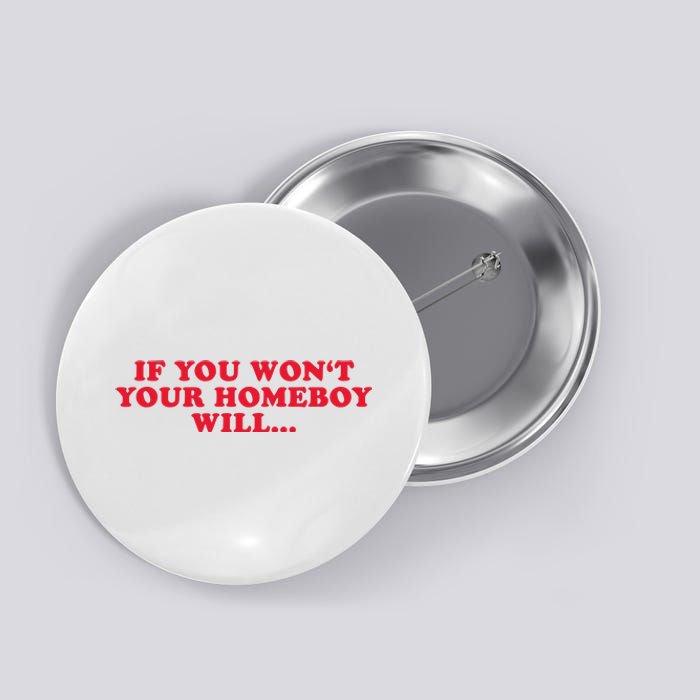 If You WonT Your Homeboy Will Button