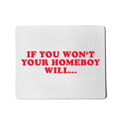 If You WonT Your Homeboy Will Mousepad