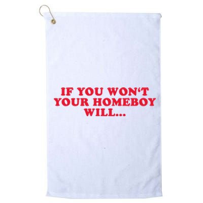 If You WonT Your Homeboy Will Platinum Collection Golf Towel