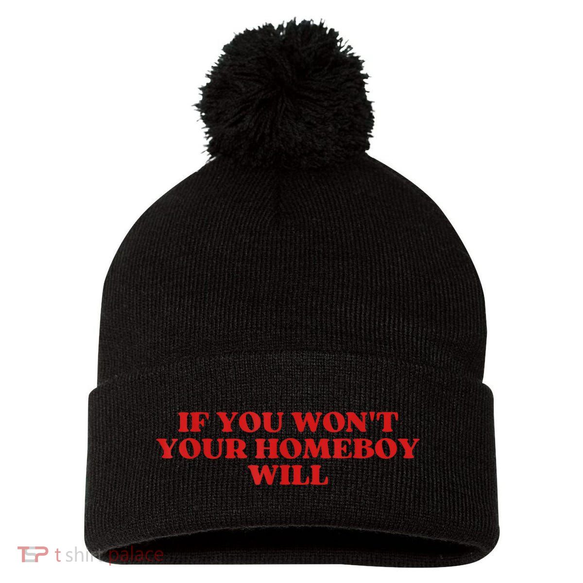 If You Wont Your Homeboy Will Pom Pom 12in Knit Beanie