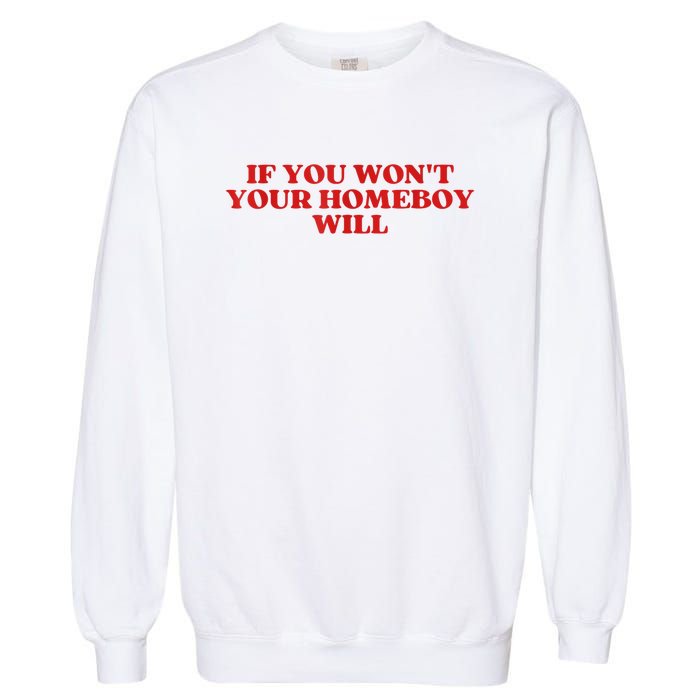 If You Wont Your Homeboy Will Garment-Dyed Sweatshirt