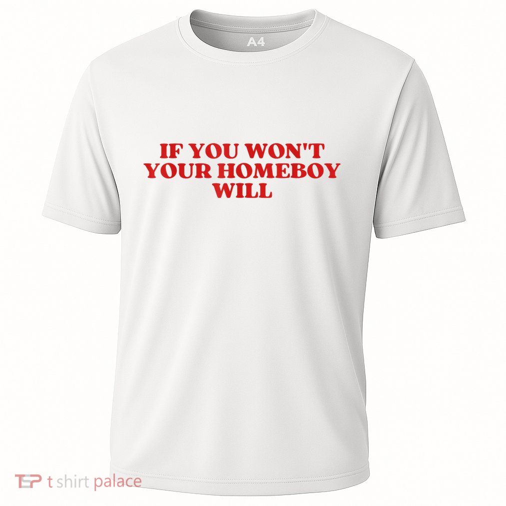 If You Wont Your Homeboy Will Performance Shirt