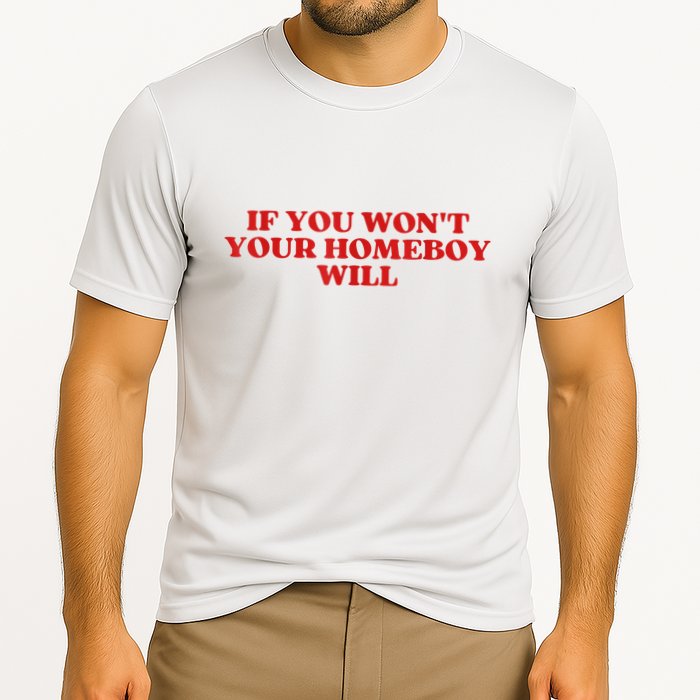 If You Wont Your Homeboy Will Performance Shirt