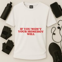 If You Wont Your Homeboy Will Performance Shirt