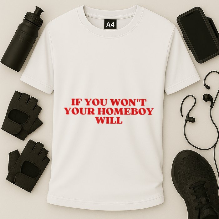 If You Wont Your Homeboy Will Performance Shirt