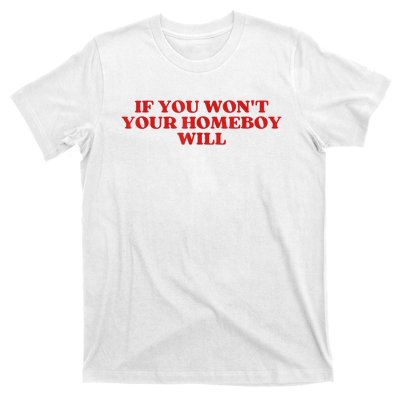 If You Wont Your Homeboy Will T-Shirt