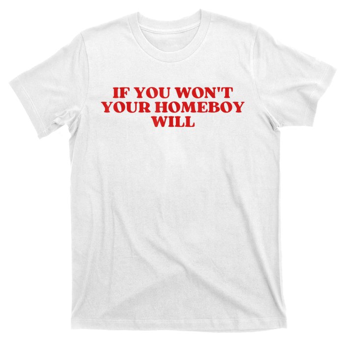 If You Wont Your Homeboy Will T-Shirt