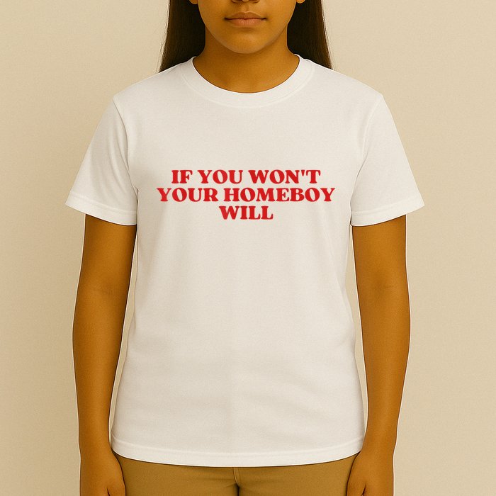 If You Wont Your Homeboy Will T-Shirt
