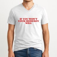 If You Wont Your Homeboy Will V-Neck T-Shirt