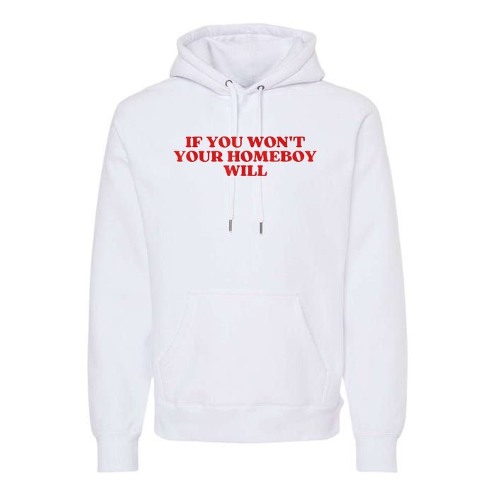 If You Wont Your Homeboy Will Premium Hoodie