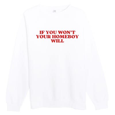 If You Wont Your Homeboy Will Premium Crewneck Sweatshirt