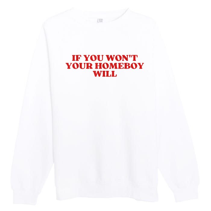 If You Wont Your Homeboy Will Premium Crewneck Sweatshirt