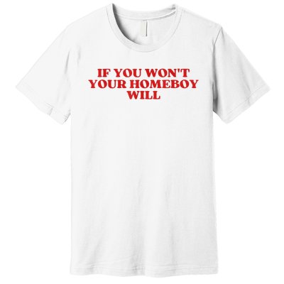 If You Wont Your Homeboy Will Premium T-Shirt