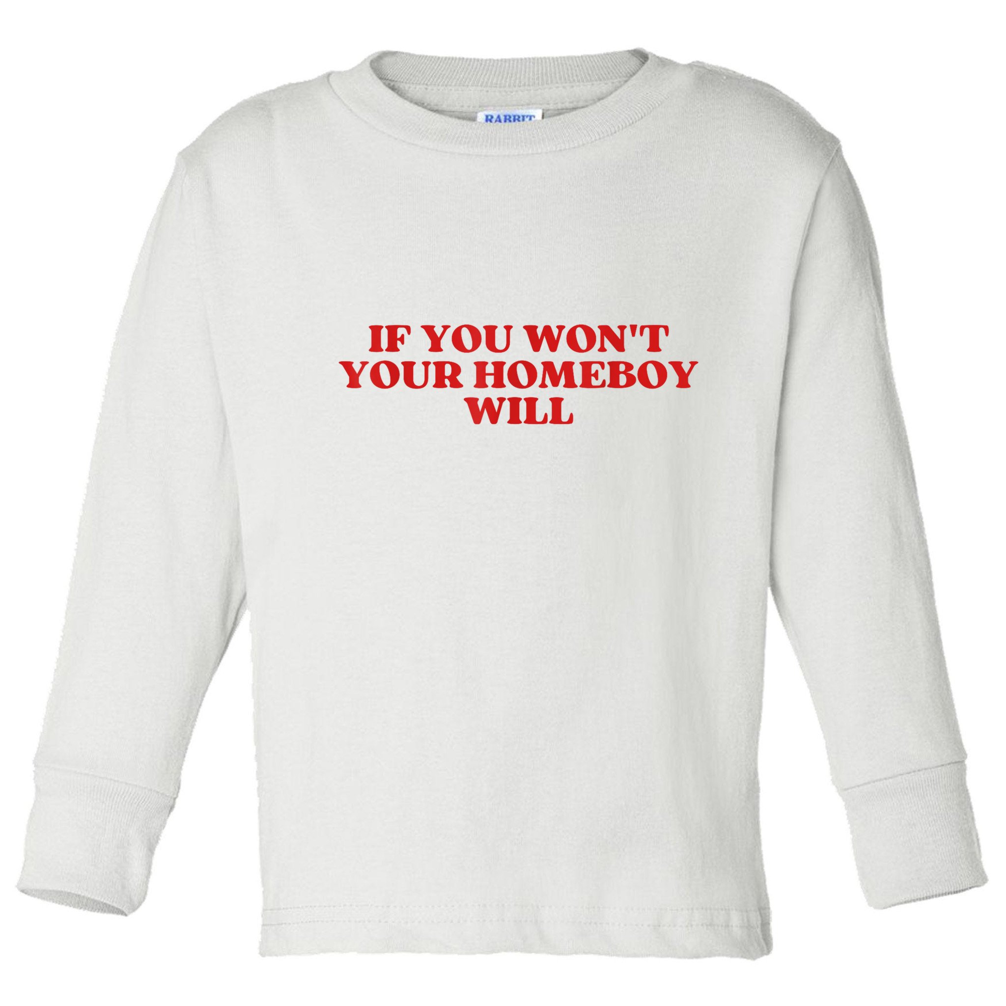If You Wont Your Homeboy Will Toddler Long Sleeve Shirt