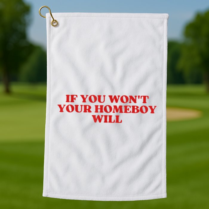 If You Wont Your Homeboy Will Golf Towel
