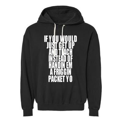 If You Would Just Get Up And Teach Instead Of Handin Em A Friggin Packet Yo Garment-Dyed Fleece Hoodie
