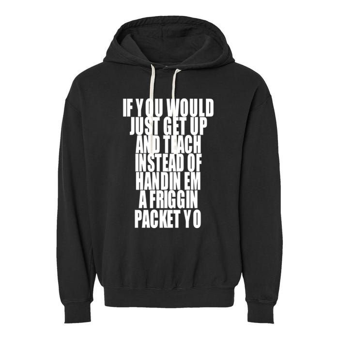 If You Would Just Get Up And Teach Instead Of Handin Em A Friggin Packet Yo Garment-Dyed Fleece Hoodie