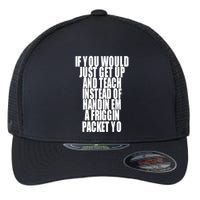If You Would Just Get Up And Teach Instead Of Handin Em A Friggin Packet Yo Flexfit Unipanel Trucker Cap