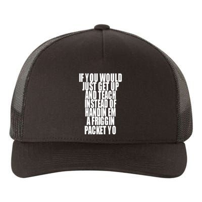 If You Would Just Get Up And Teach Instead Of Handin Em A Friggin Packet Yo Yupoong Adult 5-Panel Trucker Hat